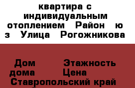 квартира с индивидуальным отоплением › Район ­ ю/з › Улица ­ Рогожникова › Дом ­ 15 › Этажность дома ­ 17 › Цена ­ 7 000 - Ставропольский край, Ставрополь г. Недвижимость » Квартиры аренда   . Ставропольский край,Ставрополь г.